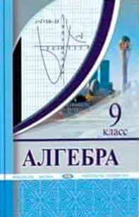 ГДЗ Алгебра 9 класс. Учебник. Солтан Г.Н., Солтан А.Е., Жумадилова А.Ж. ГДЗ Алгебра 9 класс. Учебник. Солтан Г.Н., Солтан А.Е., Жумадилова А.Ж.